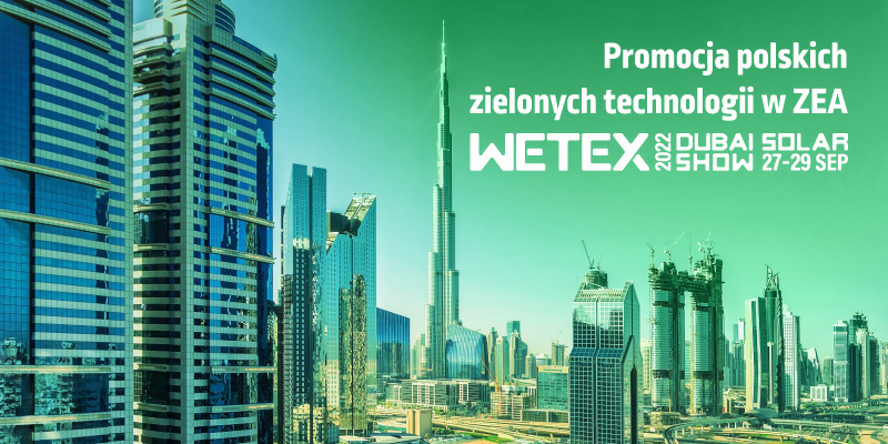 Targi WETEX Dubaj: Promocja polskich zielonych technologii w ZEA - 27-29 września 2022